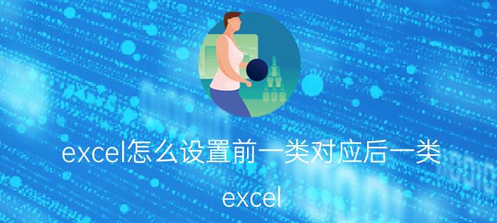 excel怎么设置前一类对应后一类 excel 表格一列怎么查看所有类型？